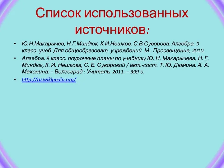 Список использованных источников: Ю.Н.Макарычев, Н.Г.Миндюк, К.И.Нешков, С.В.Суворова. Алгебра. 9 класс: