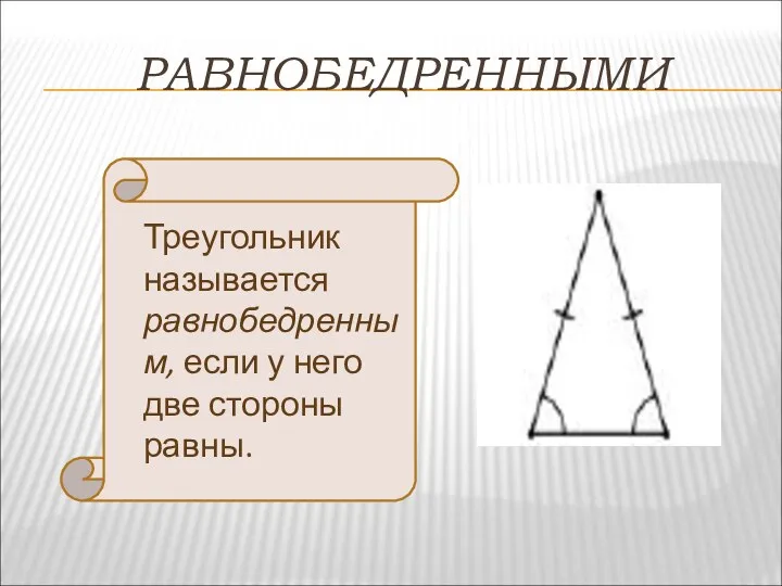 РАВНОБЕДРЕННЫМИ Треугольник называется равнобедренным, если у него две стороны равны.