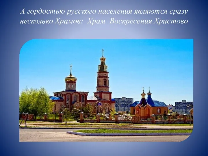А гордостью русского населения являются сразу несколько Храмов: Храм Воскресения Христово