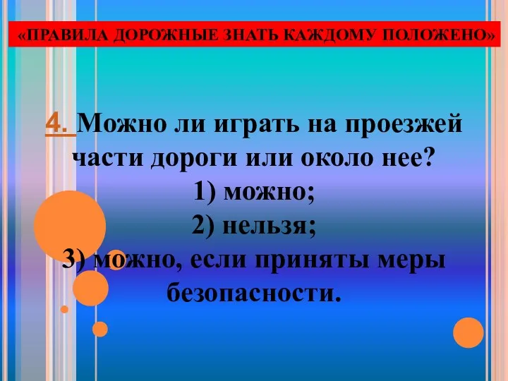 «ПРАВИЛА ДОРОЖНЫЕ ЗНАТЬ КАЖДОМУ ПОЛОЖЕНО» 4. Можно ли играть на