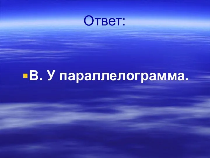 Ответ: В. У параллелограмма.