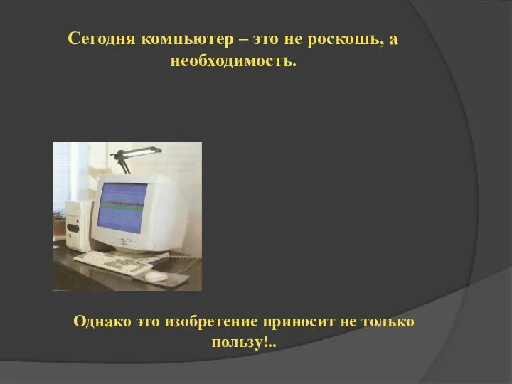 Сегодня компьютер – это не роскошь, а необходимость. Однако это изобретение приносит не только пользу!..