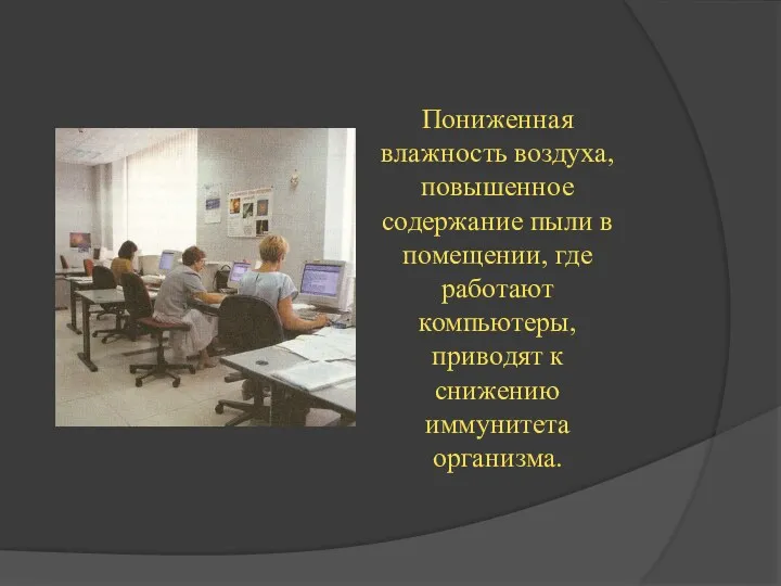 Пониженная влажность воздуха, повышенное содержание пыли в помещении, где работают компьютеры, приводят к снижению иммунитета организма.