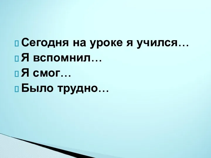 Сегодня на уроке я учился… Я вспомнил… Я смог… Было трудно…