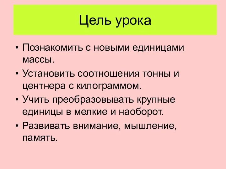 Цель урока Познакомить с новыми единицами массы. Установить соотношения тонны