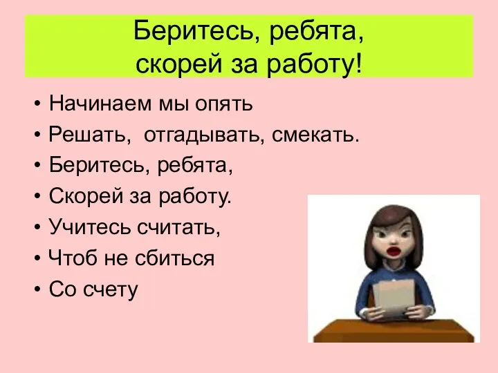 Беритесь, ребята, скорей за работу! Начинаем мы опять Решать, отгадывать,