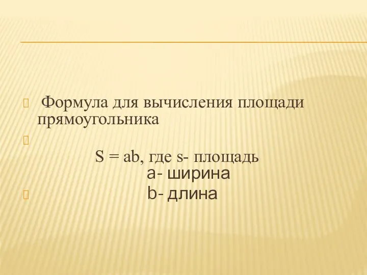 Формула для вычисления площади прямоугольника S = ab, где s- площадь a- ширина b- длина