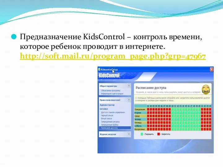 Предназначение KidsControl – контроль времени, которое ребенок проводит в интернете. http://soft.mail.ru/program_page.php?grp=47967