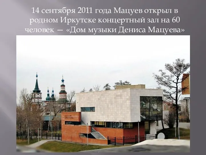 14 сентября 2011 года Мацуев открыл в родном Иркутске концертный зал на 60