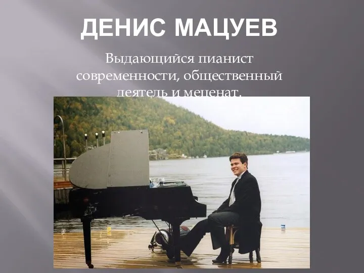 Денис мацуев Выдающийся пианист современности, общественный деятель и меценат.