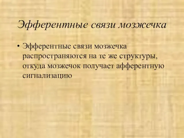 Эфферентные связи мозжечка Эфферентные связи мозжечка распространяются на те же структуры, откуда мозжечок получает афферентную сигнализацию