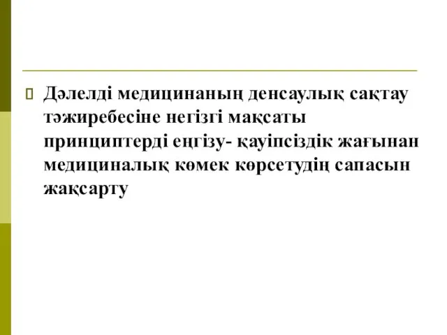 Дәлелді медицинаның денсаулық сақтау тәжиребесіне негізгі мақсаты принциптерді еңгізу- қауіпсіздік жағынан медициналық көмек көрсетудің сапасын жақсарту