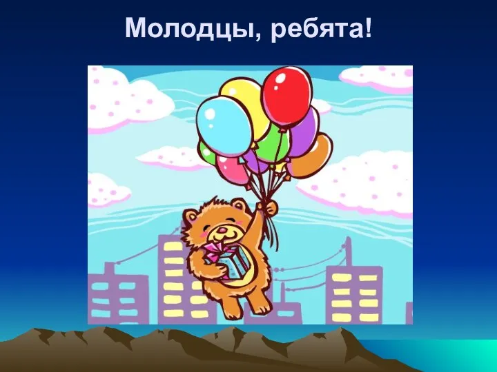 Молодцы, ребята!