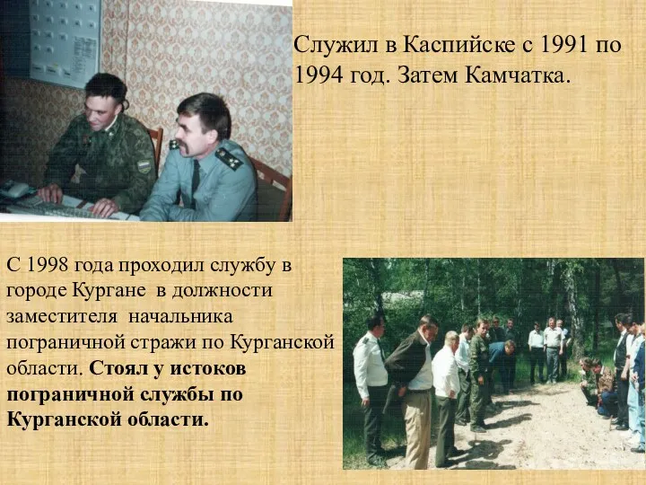 Служил в Каспийске с 1991 по 1994 год. Затем Камчатка.