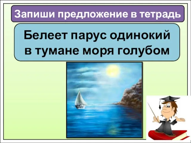 Запиши предложение в тетрадь Белеет парус одинокий в тумане моря голубом