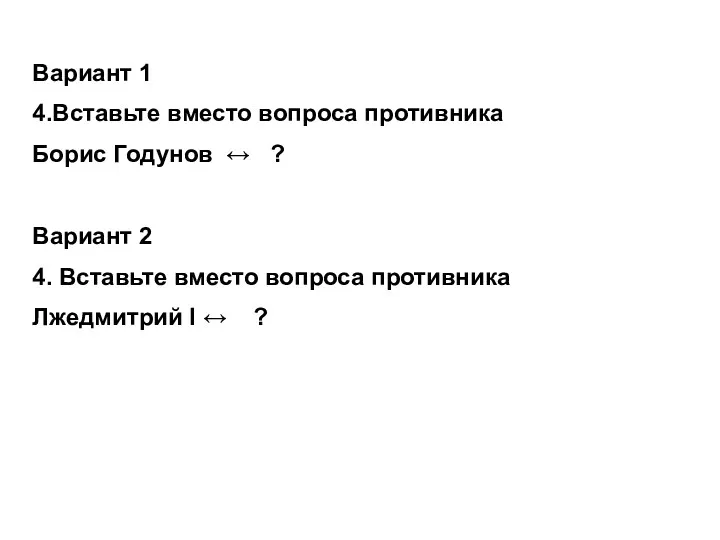 Вариант 1 4.Вставьте вместо вопроса противника Борис Годунов ↔ ? Вариант 2 4.