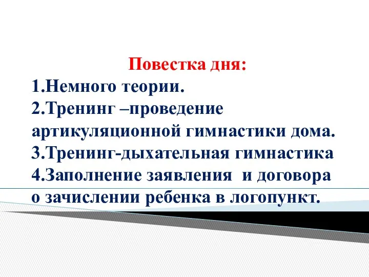 Повестка дня: 1.Немного теории. 2.Тренинг –проведение артикуляционной гимнастики дома. 3.Тренинг-дыхательная гимнастика 4.Заполнение заявления