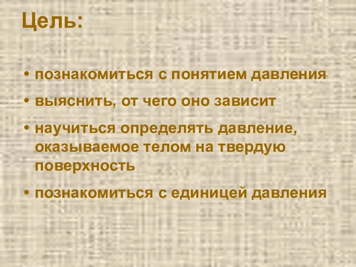 Цель: познакомиться с понятием давления выяснить, от чего оно зависит