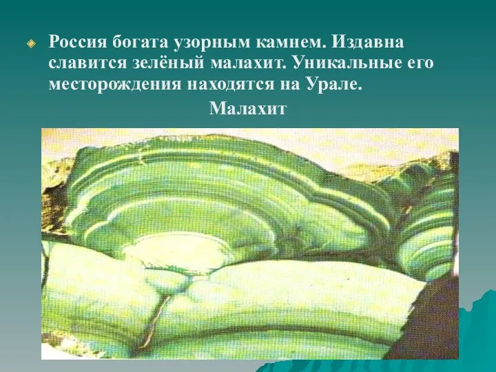 Россия богата узорным камнем. Издавна славится зелёный малахит. Уникальные его месторождения находятся на Урале. Малахит