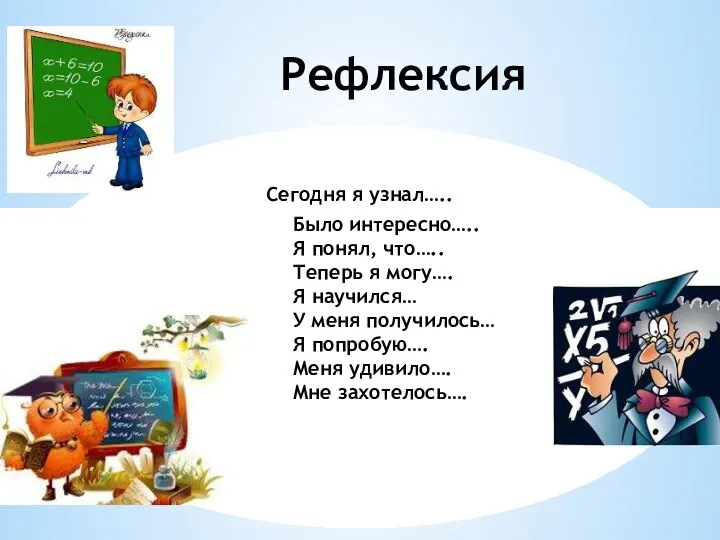 Рефлексия Сегодня я узнал….. Было интересно….. Я понял, что….. Теперь