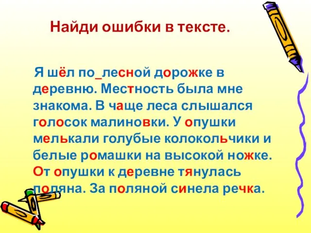 Найди ошибки в тексте. Я шёл по_лесной дорожке в деревню.