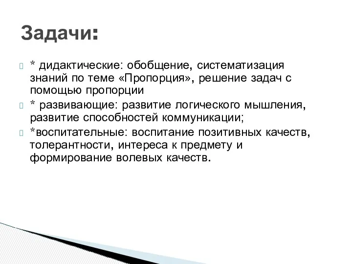 * дидактические: обобщение, систематизация знаний по теме «Пропорция», решение задач с помощью пропорции