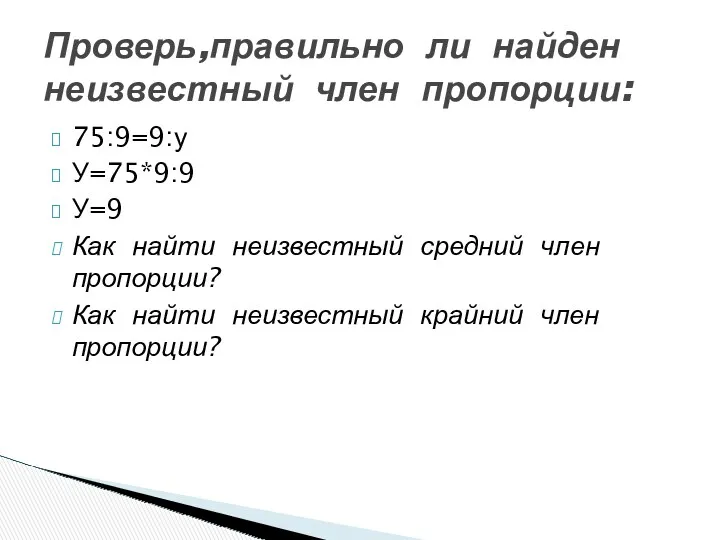 75:9=9:у У=75*9:9 У=9 Как найти неизвестный средний член пропорции? Как найти неизвестный крайний