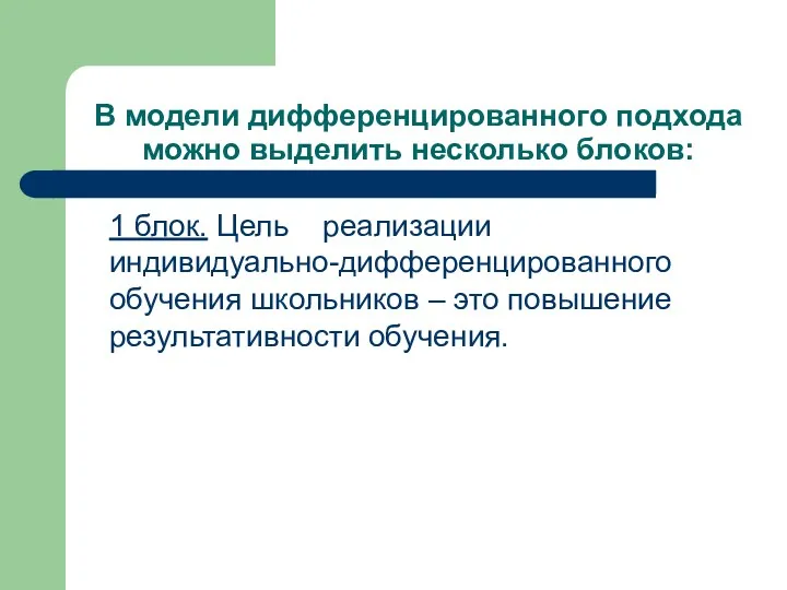 В модели дифференцированного подхода можно выделить несколько блоков: 1 блок. Цель реализации индивидуально-дифференцированного