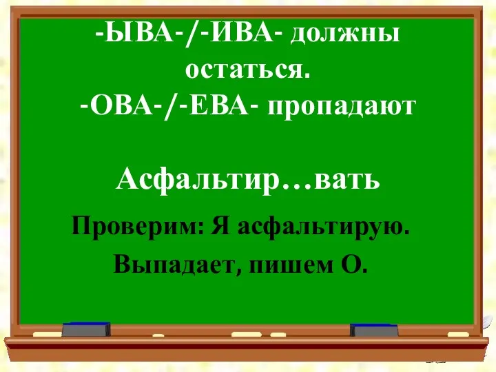 -ЫВА-/-ИВА- должны остаться. -ОВА-/-ЕВА- пропадают Асфальтир…вать Проверим: Я асфальтирую. Выпадает, пишем О.