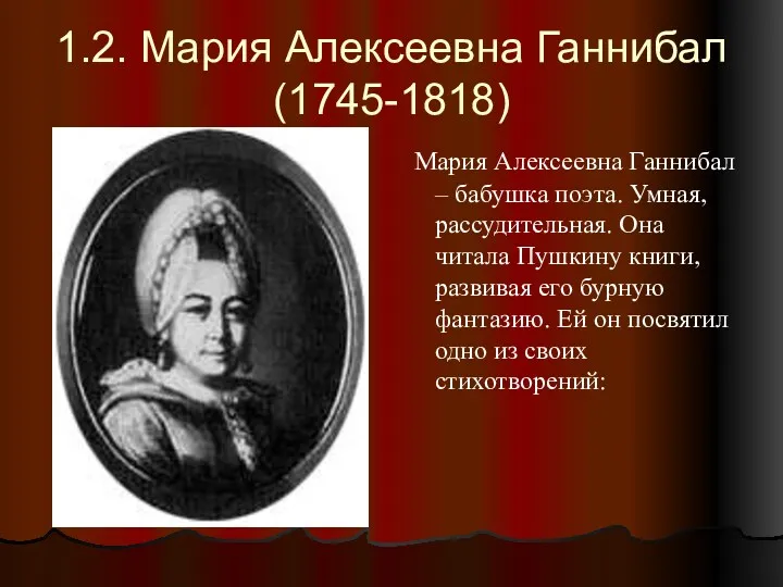 1.2. Мария Алексеевна Ганнибал (1745-1818) Мария Алексеевна Ганнибал – бабушка поэта. Умная, рассудительная.
