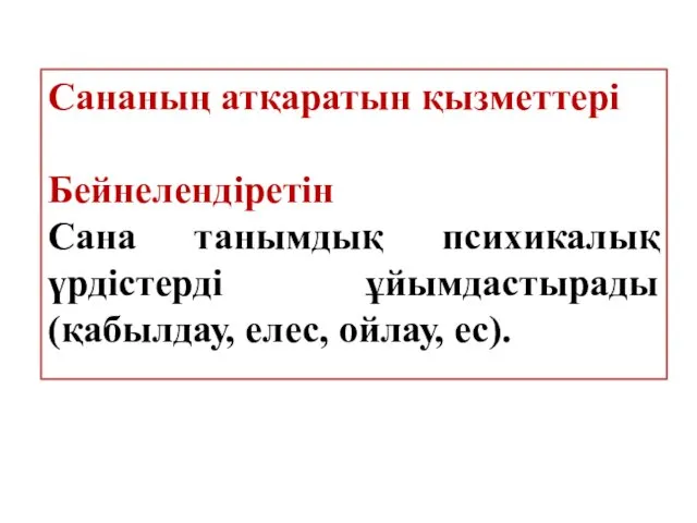 Сананың атқаратын қызметтері Бейнелендіретін Сана танымдық психикалық үрдістерді ұйымдастырады (қабылдау, елес, ойлау, ес).