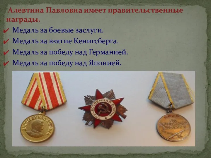 Алевтина Павловна имеет правительственные награды. Медаль за боевые заслуги. Медаль за взятие Кенигсберга.