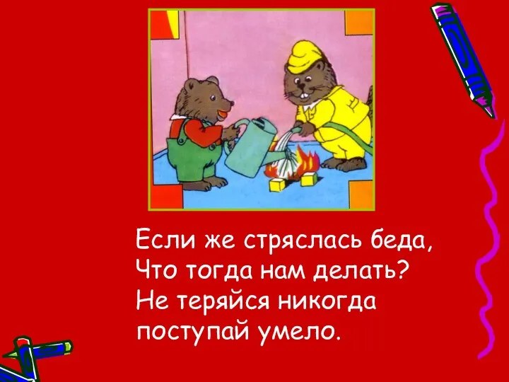 Если же стряслась беда, Что тогда нам делать? Не теряйся никогда поступай умело.