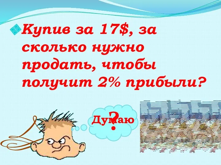 Купив за 17$, за сколько нужно продать, чтобы получит 2% прибыли? ? Думаю