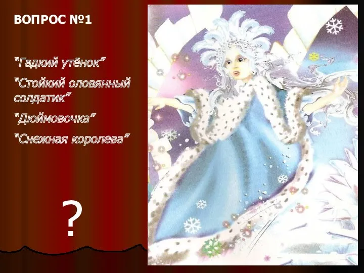 “Гадкий утёнок” “Стойкий оловянный солдатик” “Дюймовочка” “Снежная королева” ? ВОПРОС №1