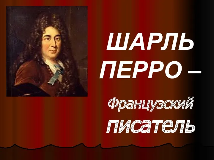 ШАРЛЬ ПЕРРО – Французский писатель