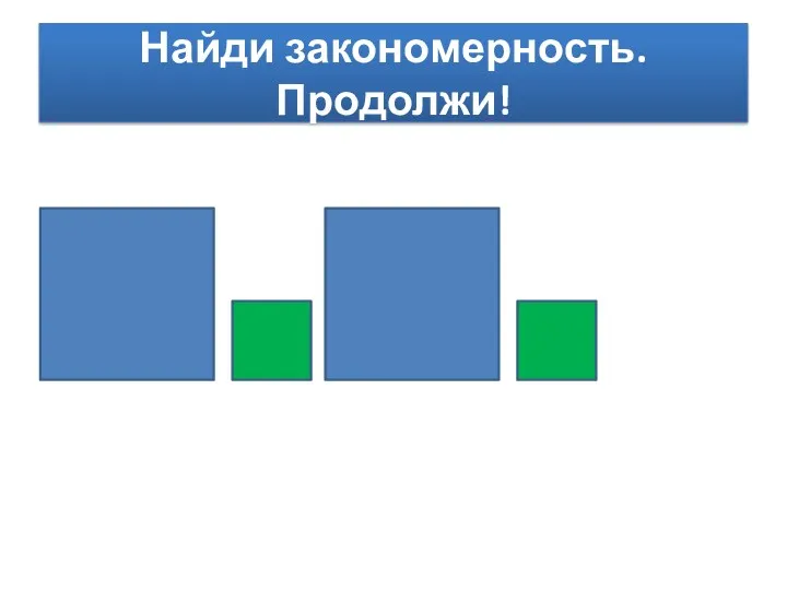 Найди закономерность. Продолжи!