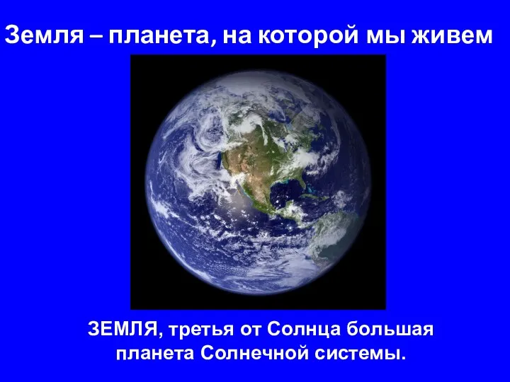 Земля – планета, на которой мы живем ЗЕМЛЯ, третья от Солнца большая планета Солнечной системы.