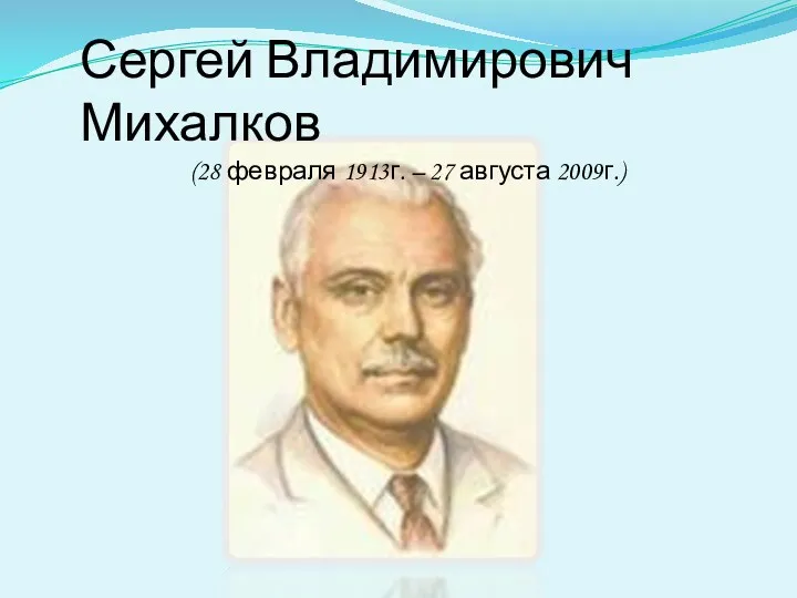 Сергей Владимирович Михалков (28 февраля 1913г. – 27 августа 2009г.)