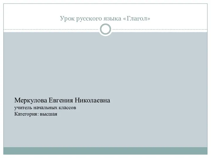 Урок русского языка «Глагол» Меркулова Евгения Николаевна учитель начальных классов Категория: высшая