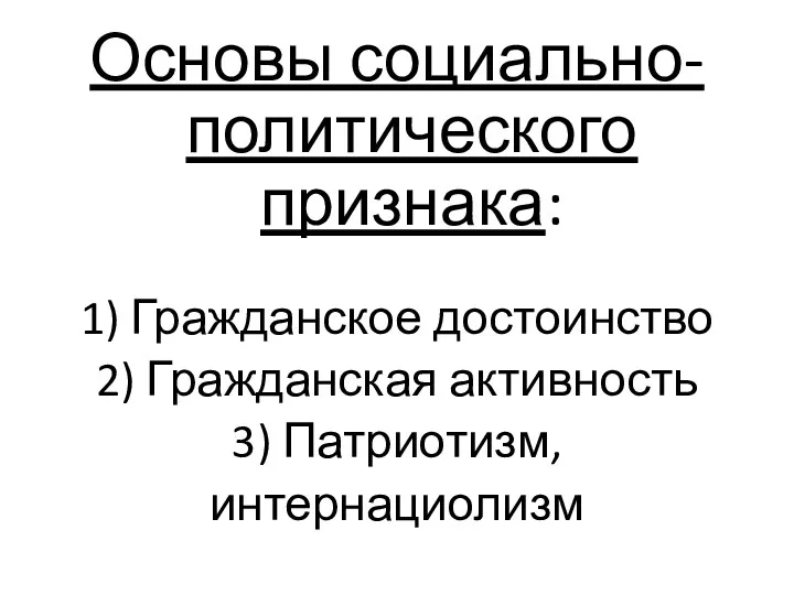 Основы социально-политического признака: 1) Гражданское достоинство 2) Гражданская активность 3) Патриотизм, интернациолизм