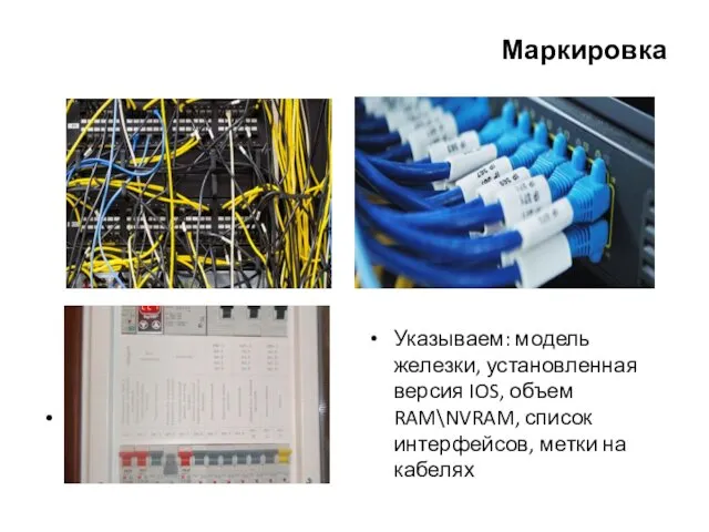 Маркировка промаркирован каждый кабель Указываем: модель железки, установленная версия IOS, объем RAM\NVRAM, список