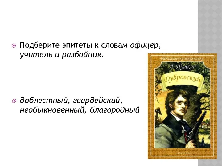 Подберите эпитеты к словам офицер, учитель и разбойник. доблестный, гвардейский, необыкновенный, благородный