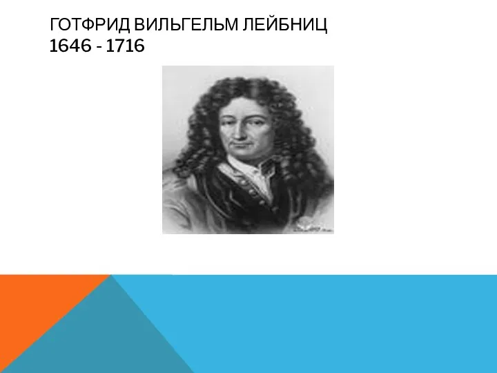 Готфрид Вильгельм Лейбниц 1646 - 1716