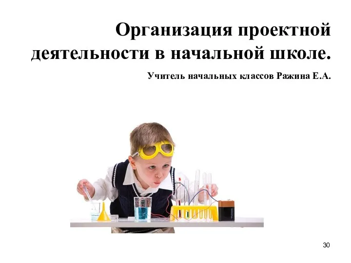 Организация проектной деятельности в начальной школе. Учитель начальных классов Ражина Е.А.