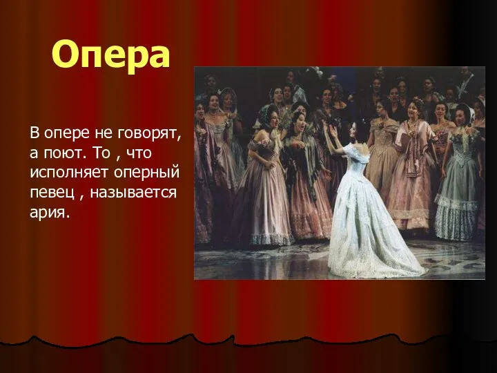 Опера В опере не говорят, а поют. То , что исполняет оперный певец , называется ария.