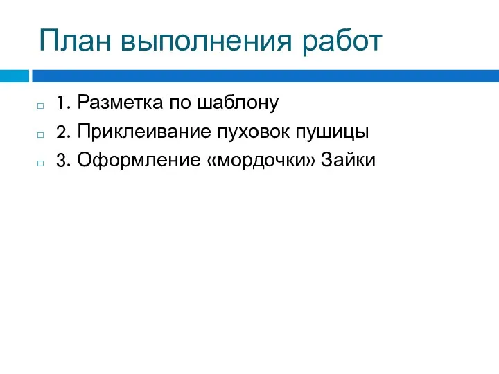 План выполнения работ 1. Разметка по шаблону 2. Приклеивание пуховок пушицы 3. Оформление «мордочки» Зайки