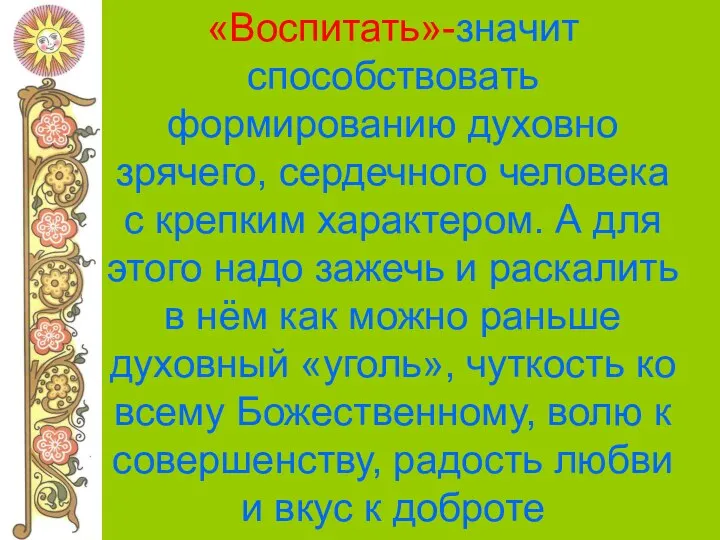 «Воспитать»-значит способствовать формированию духовно зрячего, сердечного человека с крепким характером. А для этого