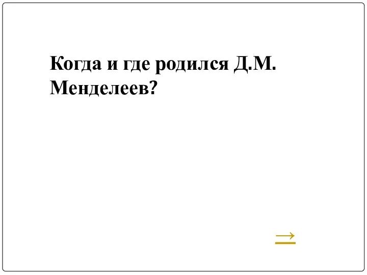 Когда и где родился Д.М.Менделеев? →