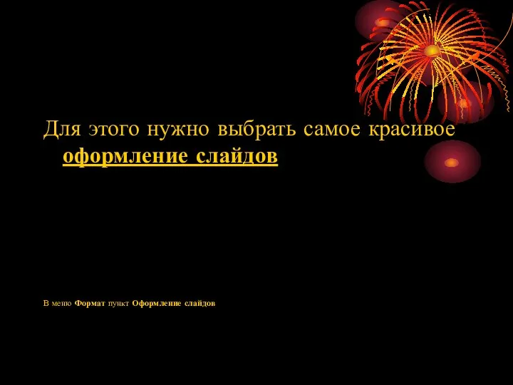 Для этого нужно выбрать самое красивое оформление слайдов В меню Формат пункт Оформление слайдов